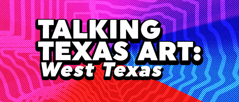 Talking Texas Art: West Texas